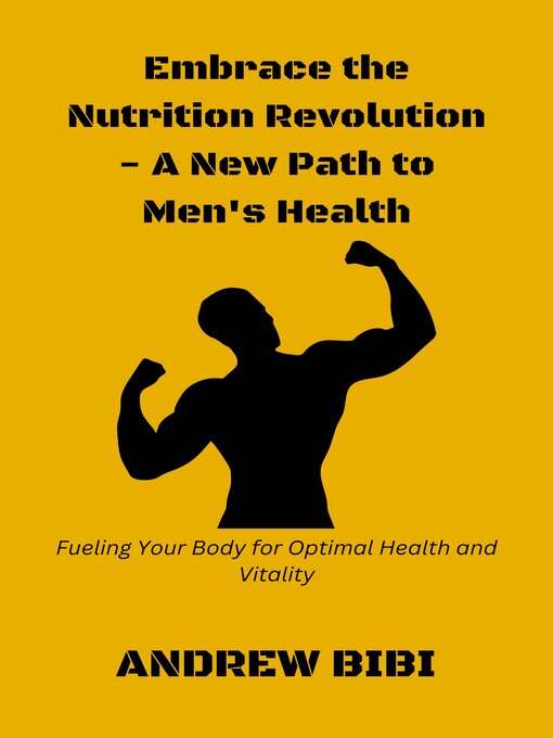 Title details for Embrace the Nutrition Revolution--A New Path to Men's Health by ANDREW BIBI - Available